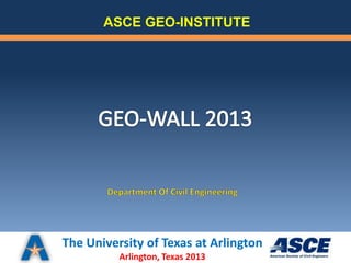 ASCE GEO-INSTITUTE




The University of Texas at Arlington
          Arlington, Texas 2013
 
