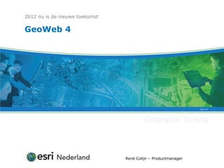2012 nu is de nieuwe toekomst

GeoWeb 4




                                René Colijn – Productmanager
 