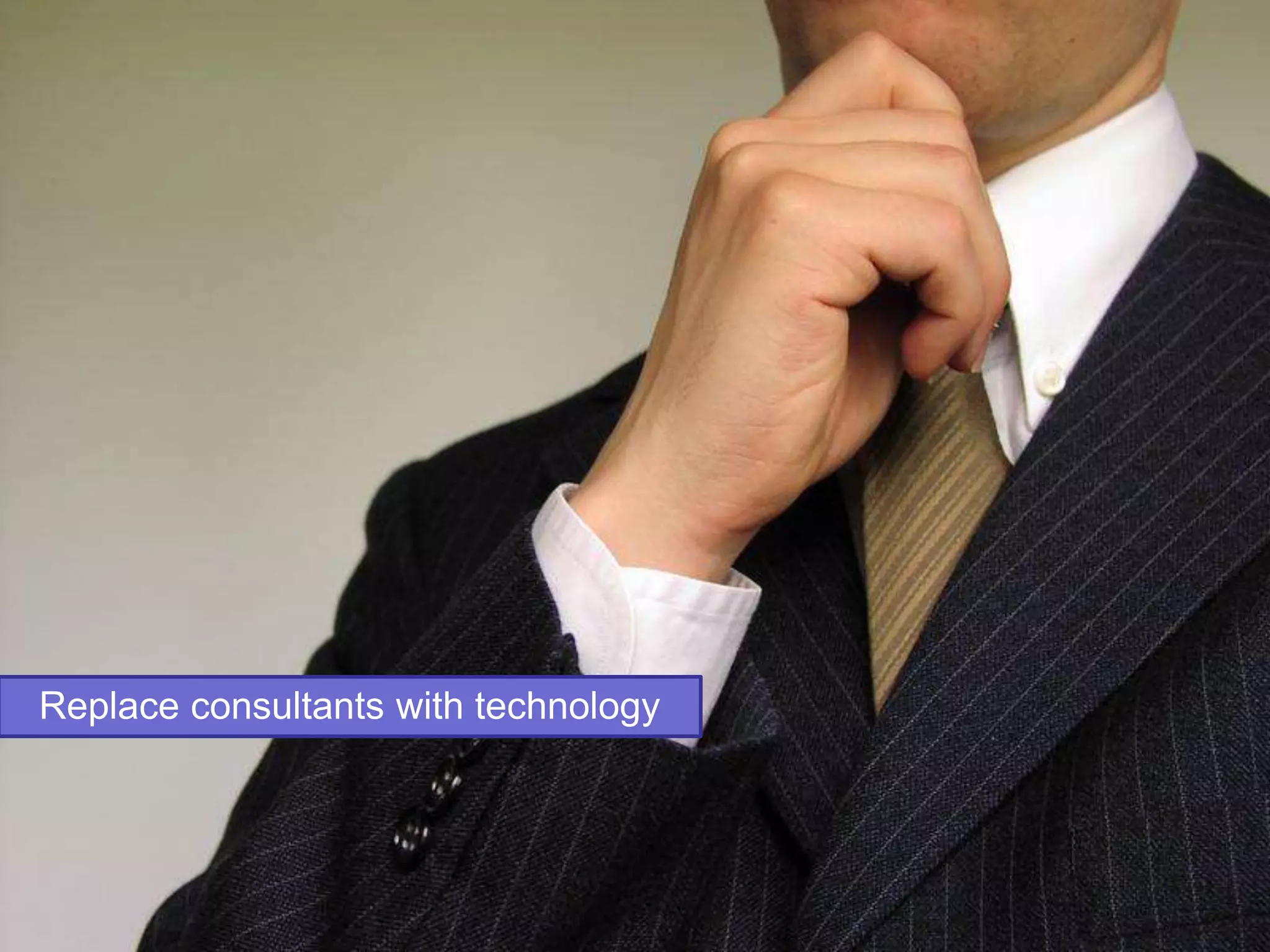 Replace consultants with technology