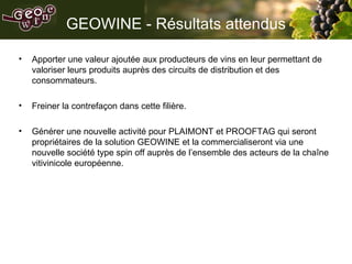 GEOWINE - Résultats attendus <ul><li>Apporter une valeur ajoutée aux producteurs de vins en leur permettant de valoriser l...