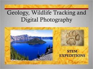 Geology, Wildlife Tracking and
    Digital Photography




                      STEM
                   EXPEDITIONS
 