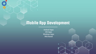 Mobile App Development
Android Apps
iOS Apps
Windows Apps
Web Based
 