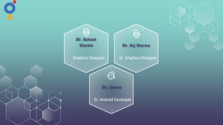 Mr. Rakesh
Sharma
Graphics Designer
Mr. Raj Sharma
Sr. Graphics Designer
Ms. Seema
Sr. Android Developer
 