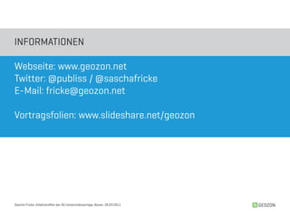 INFORMATIONEN

Webseite: www.geozon.net
Twitter: @publiss / @saschafricke
E-Mail: fricke@geozon.net

Vortragsfolien: www.slideshare.net/geozon




Sascha Fricke, Arbeitstreffen der AG Universitätsverlage, Bozen, 28.04.2011   GEOZON
 