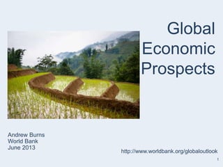 1
Andrew Burns
World Bank
June 2013
Global
Economic
Prospects
http://www.worldbank.org/globaloutlook
 