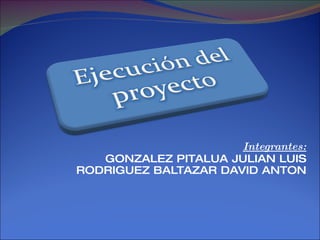 Integrantes:
   GONZALEZ PITALUA JULIAN LUIS
RODRIGUEZ BALTAZAR DAVID ANTON
 