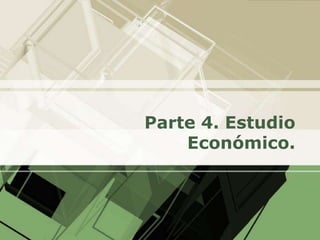 Parte 4. Estudio
    Económico.
 
