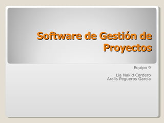 Software de Gestión de Proyectos Equipo 9 Lia Nakid Cordero Aralis Pegueros García 