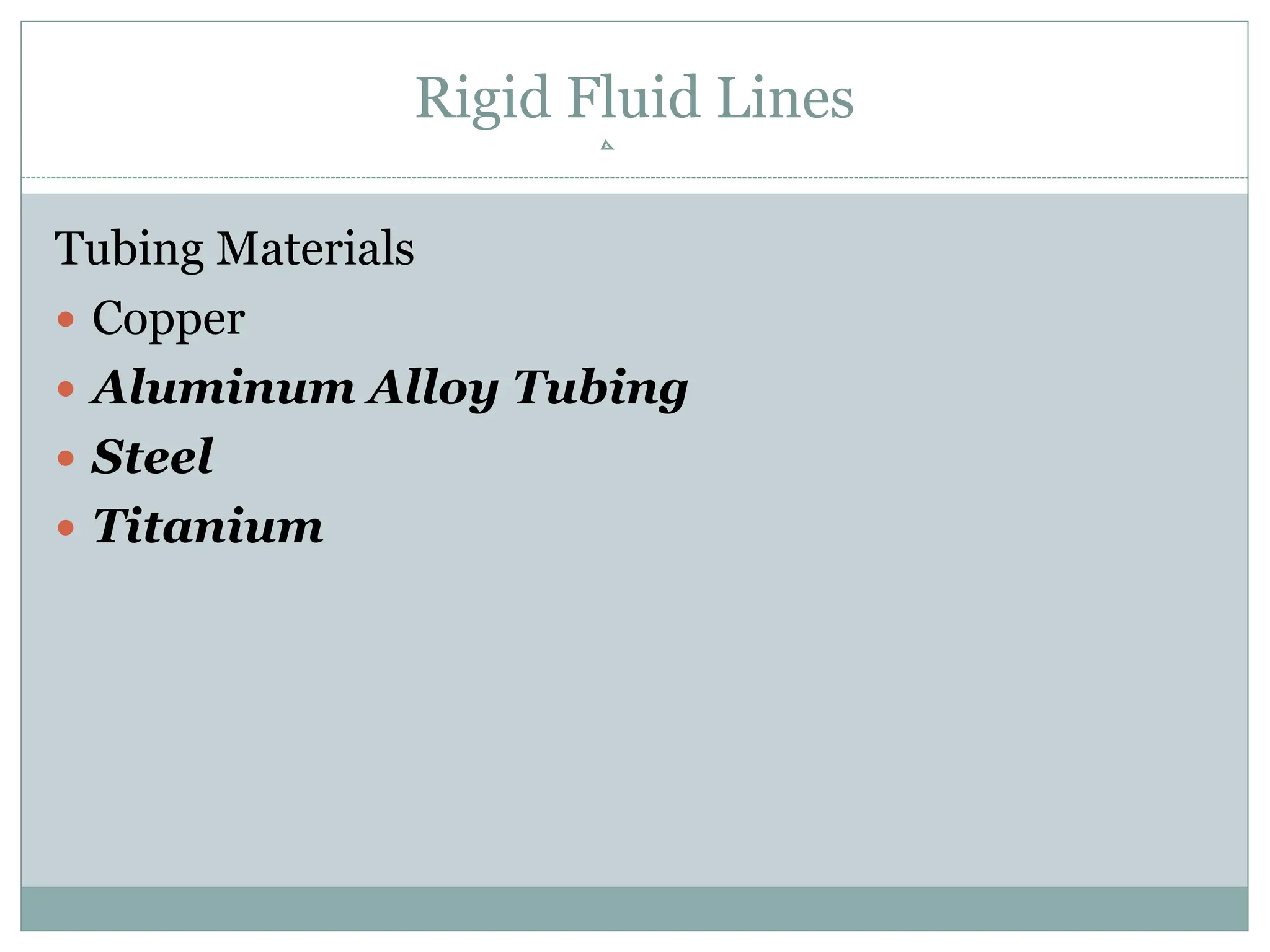 Rigid Fluid Lines
Tubing Materials
 Copper
 Aluminum Alloy Tubing
 Steel
 Titanium
 