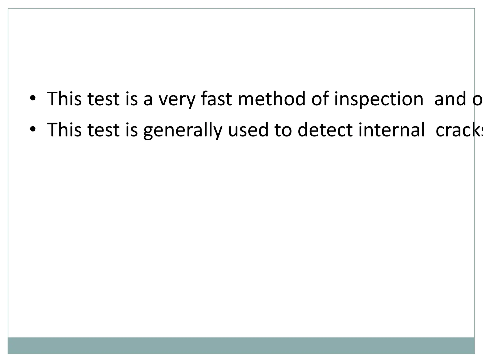 • This test is a very fast method of inspection and o
• This test is generally used to detect internal cracks
 