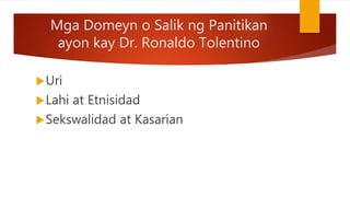 Mga Domeyn o Salik ng Panitikan
ayon kay Dr. Ronaldo Tolentino
Uri
Lahi at Etnisidad
Sekswalidad at Kasarian
 