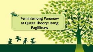 Feminismong Pananaw
at Queer Theory: Isang
Paglilinaw
 