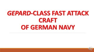 GEPARD-CLASS FAST ATTACK
CRAFT
OF GERMAN NAVY
 