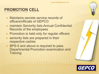 Maintains secrete service records of officers/officials of GEPCO maintain Seniority lists Annual Confidential Records of the employeesPromotion is held only for regular officers seniority lists are prepared in their respective cadres BPS-5 and above is required to pass Departmental Promotion examination and Training PROMOTION CELL36www.saifullahkhalid.com