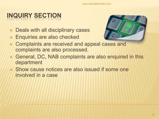 Deals with all disciplinary cases Enquiries are also checked Complaints are received and appeal cases and complaints are also processed.General, DC, NAB complaints are also enquired in this department Show cause notices are also issued if some one involved in a case INQUIRY SECTION37www.saifullahkhalid.com