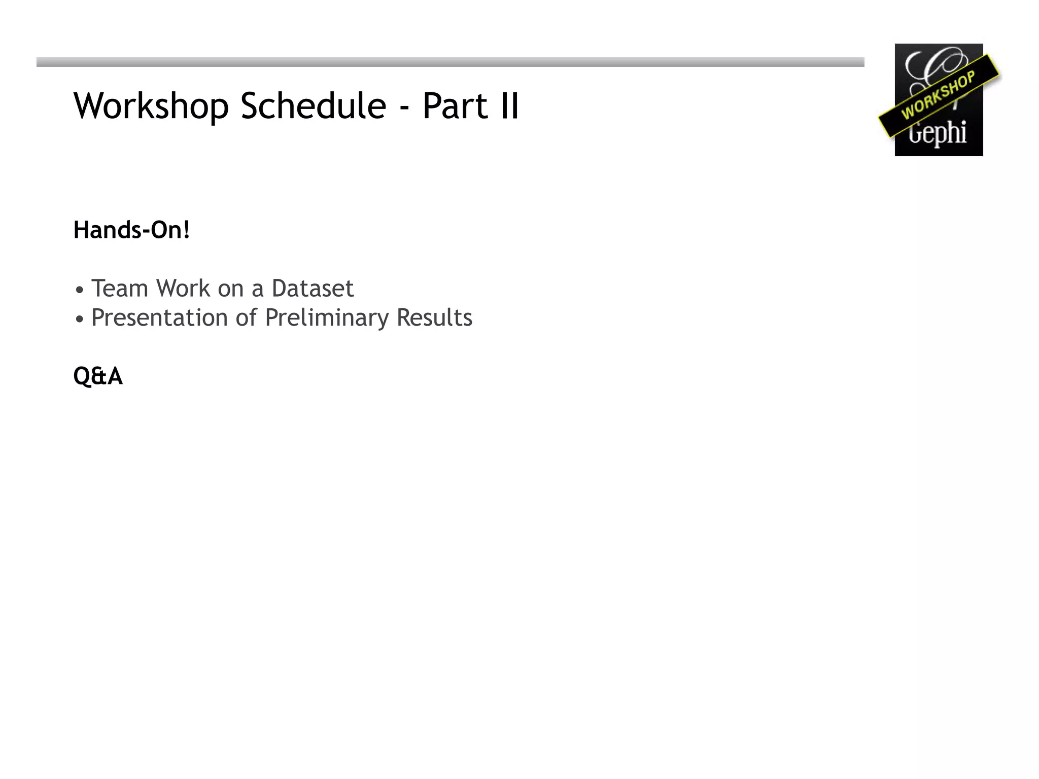 Workshop Schedule - Part II


Hands-On!

• Team Work on a Dataset
• Presentation of Preliminary Results

Q&A
 