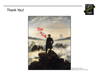 Thank You!




             Caspar David Friedrich -
             Wanderer Above the Sea of Fog
 