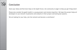 Conclusion
Share your ideas and find more help on the Gephi forum, the community is eager to help you get things done!

Pl...