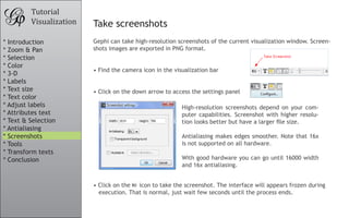 Tutorial
         Visualization   Take screenshots
* Introduction           Gephi can take high-resolution screenshots of ...