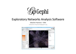 Exploratory Networks Analysis Software
              Sébastien Heymann – ENSC
            sebastien.heymann@gephi.org
 