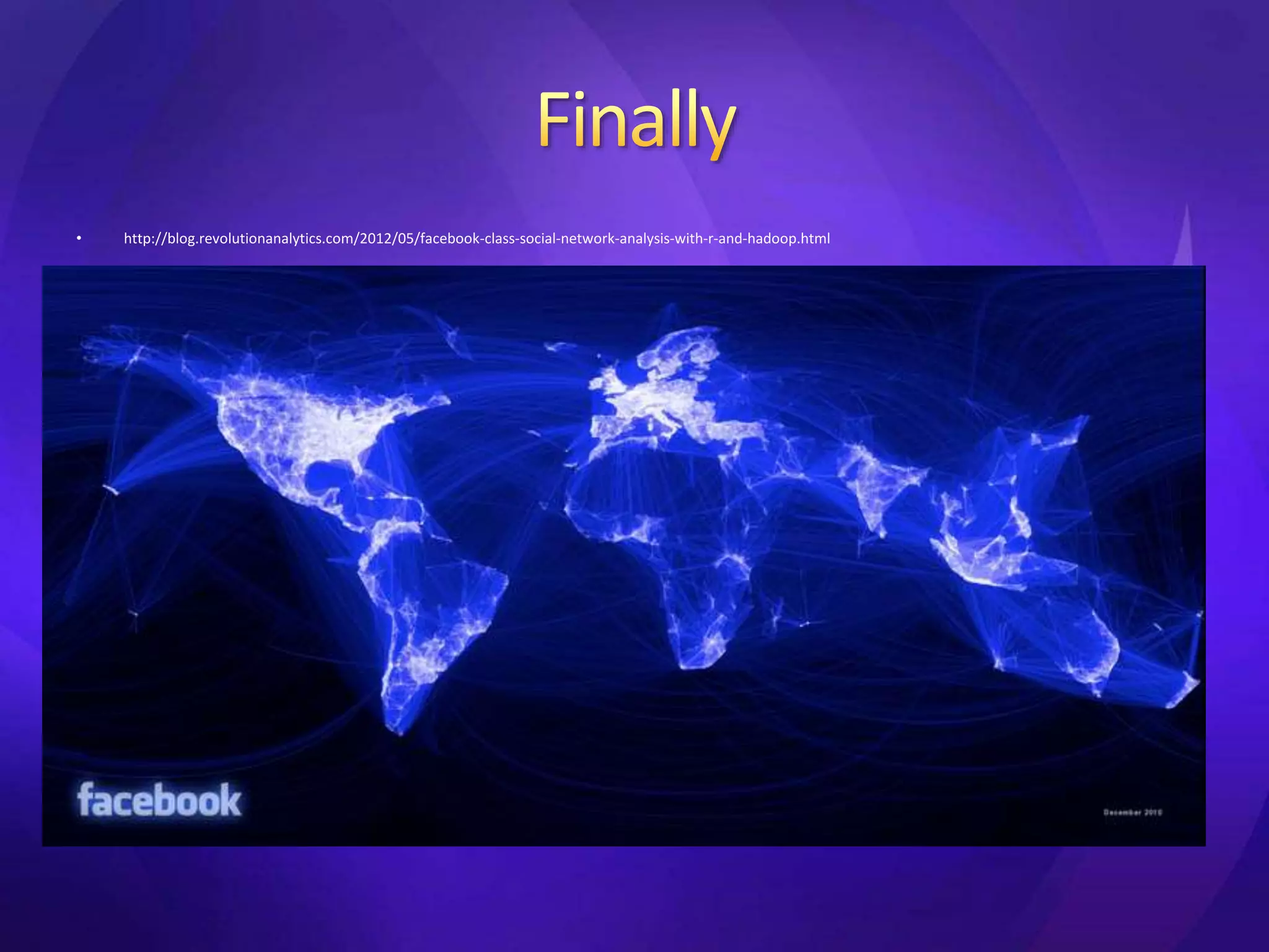 • http://blog.revolutionanalytics.com/2012/05/facebook-class-social-network-analysis-with-r-and-hadoop.html 
