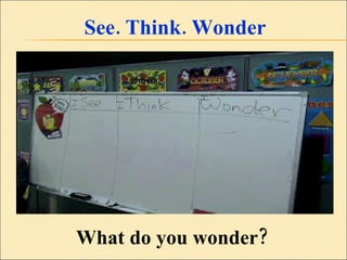 See. Think. Wonder What do you wonder? 