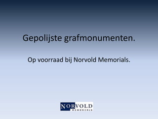 Gepolijste grafmonumenten.
Op voorraad bij Norvold Memorials.
 