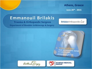 Emmanouil Brilakis
Trauma & Orthopaedic Surgeon
Athens, Greece
June 26th - 2015
Department of Shoulder Arthroscopy & Surgery
 