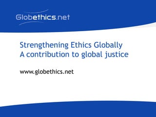 Strengthening Ethics GloballyA contribution to global justice www.globethics.net	 