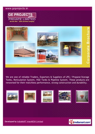 We are one of reliable Traders, Exporters & Suppliers of LPG / Propane Storage
Tanks, Reticulation System, HSD Tanks & Pipeline System. These products are
renowned for their matchless performance, strong construction and durability.
 