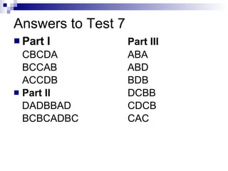 Answers to Test 7 Part I Part III CBCDA ABA BCCAB ABD ACCDB BDB Part II DCBB DADBBAD CDCB BCBCADBC CAC 