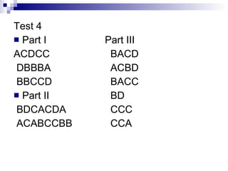 Test 4 Part I Part III ACDCC   BACD DBBBA   ACBD BBCCD   BACC Part II   BD BDCACDA   CCC ACABCCBB   CCA 