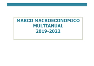 MARCO MACROECONOMICO
MULTIANUAL
2019-2022
 