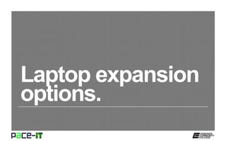 Laptop expansion
options.
 