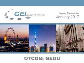 OTCQB: GEQU
Investor Presentation
January 2017
1
 