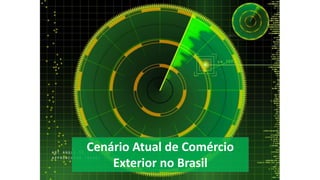 Cenário Atual de Comércio 
Exterior no Brasil 
 