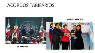 ACORDOS TARIFÁRIOS 
BILATERAIS 
MULTILATERAIS 
 