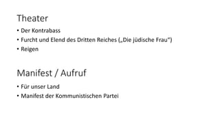 Theater 
• Der Kontrabass 
• Furcht und Elend des Dritten Reiches („Die jüdische Frau“) 
• Reigen 
Manifest / Aufruf 
• Für unser Land 
• Manifest der Kommunistischen Partei 
 