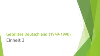 Geteiltes Deutschland (1949-1990) 
Einheit 2 
 