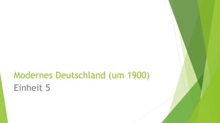 Modernes Deutschland (um 1900)
Einheit 5
 