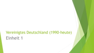 Vereinigtes Deutschland (1990-heute)
Einheit 1
 