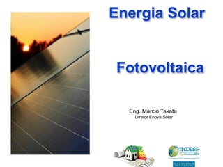 Engº. Marcio Takata
Diretor Enova Solar
Energia Solar
Fotovoltaica
Eng. Marcio Takata
Diretor Enova Solar
 