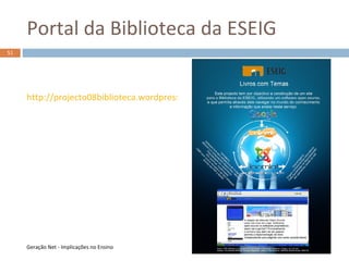 Projectos InterdisciplinaresOs trabalhos práticos (TP) desenvolvidos nas UC de tecnologias são, na maior parte das vezes, realizados em conjunto com outras UC	TP = Tecnologia + Biblioteconomia	TP = Tecnologia + ArquivísticaA dinâmica do trabalho é desenvolvida em ambas as UC, com apoio do Moodle e de diversas aplicações Web 2.043Geração Net - Implicações no Ensino8 de Julho de 2009