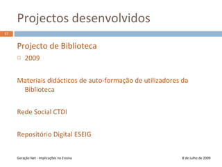 Desenvolvimento do Projectos integradores das valências/competências desenvolvidas nos anos anterioresProjectos finais49Geração Net - Implicações no Ensino8 de Julho de 2009