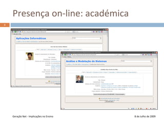Presença on-line: académica8 de Julho de 2009Geração Net - Implicações no Ensino6