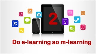 Do e-learning ao m-learning
2
 