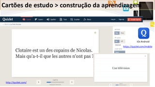 Cartões de estudo > construção da aprendizagem
http://quizlet.com/
https://quizlet.com/mobile
iOs Android
 
