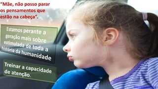 http://goo.gl/5X1Zq2
“Mãe, não posso parar
os pensamentos que
estão na cabeça”.
 