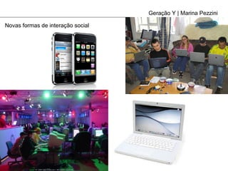 Geração Y | Marina Pezzini Novas formas de interação social 
