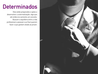 Eles estão preparados e aptos a
desenvolver a autorrealização, algo que
até então era somente um conceito.
Buscam o equilíbrio entre a vida
profissional e pessoal e ao final querem
fazer o que gostam aliado ao prazer.
Determinados
 